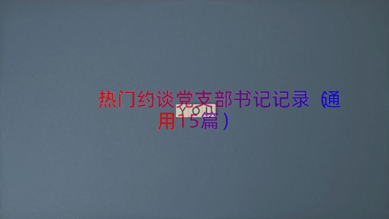 热门约谈党支部书记记录（通用15篇）