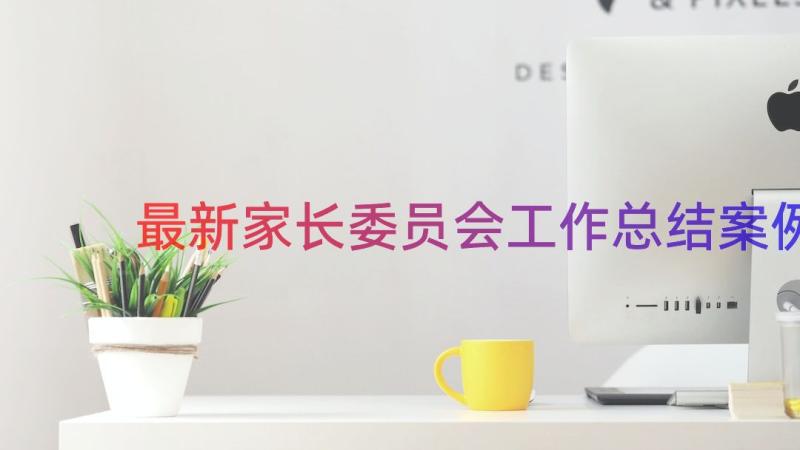 最新家长委员会工作总结（案例18篇）