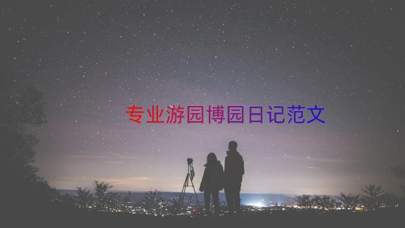 专业游园博园日记范文（15篇）