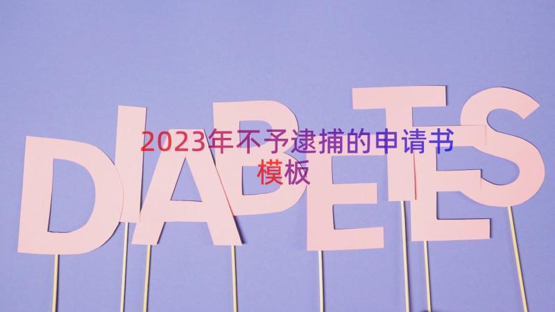 2023年不予逮捕的申请书（模板15篇）