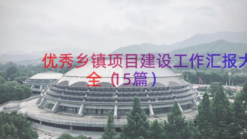 优秀乡镇项目建设工作汇报大全（15篇）