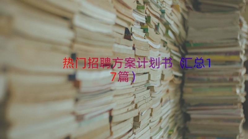 热门招聘方案计划书（汇总17篇）