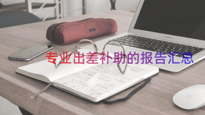 专业出差补助的报告（汇总19篇）