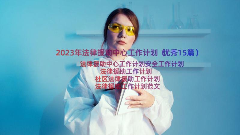 2023年法律援助中心工作计划（优秀15篇）