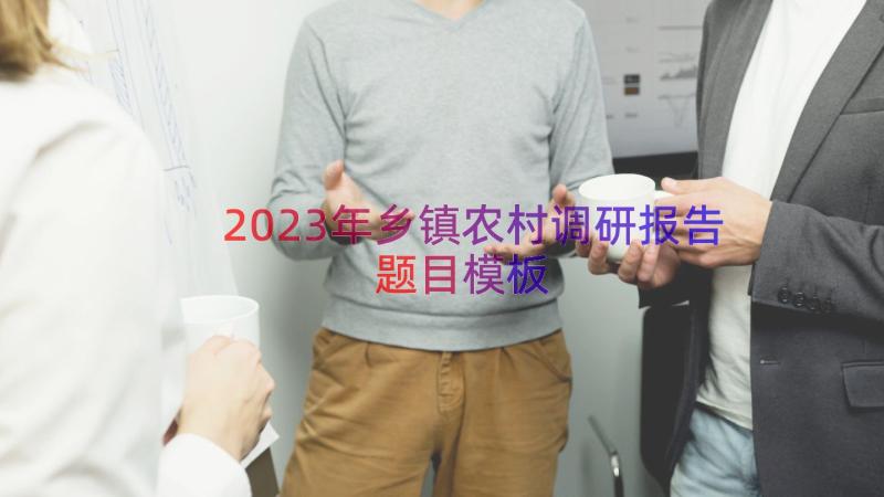 2023年乡镇农村调研报告题目（模板14篇）