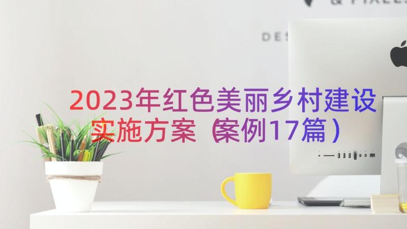 2023年红色美丽乡村建设实施方案（案例17篇）