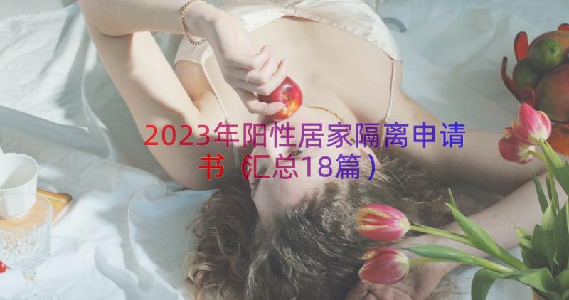 2023年阳性居家隔离申请书（汇总18篇）