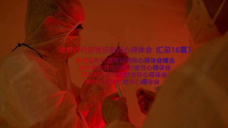 做新时代四有好老师心得体会（汇总16篇）