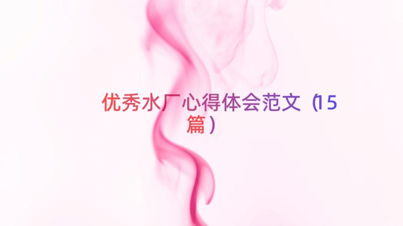 优秀水厂心得体会范文（15篇）