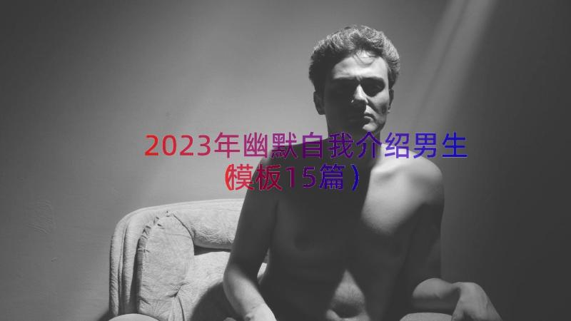 2023年幽默自我介绍男生（模板15篇）