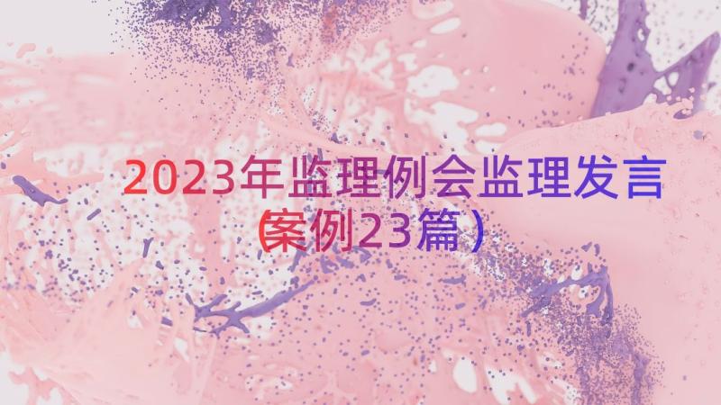 2023年监理例会监理发言（案例23篇）