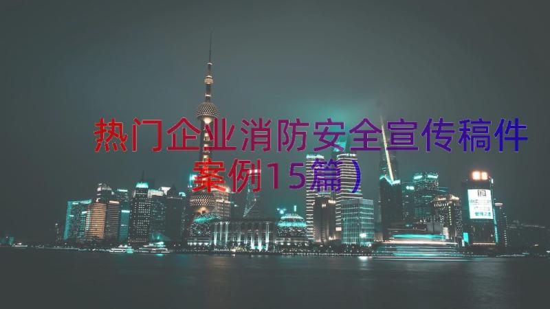 热门企业消防安全宣传稿件（案例15篇）