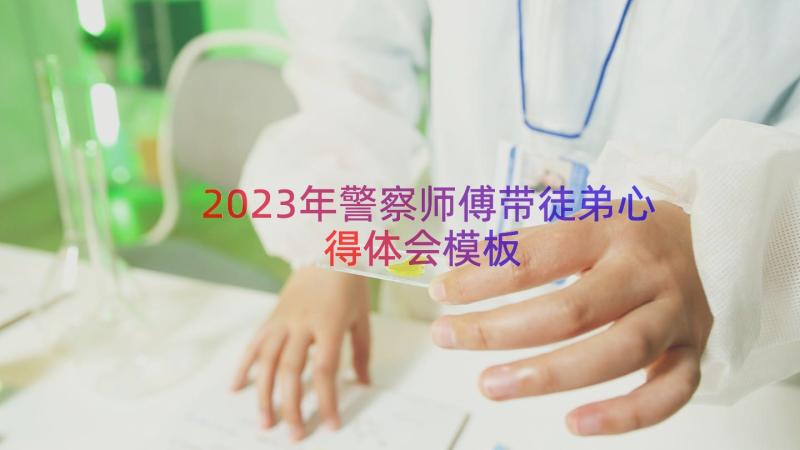 2023年警察师傅带徒弟心得体会（模板16篇）