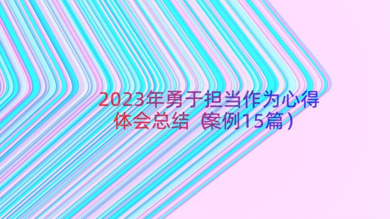 2023年勇于担当作为心得体会总结（案例15篇）