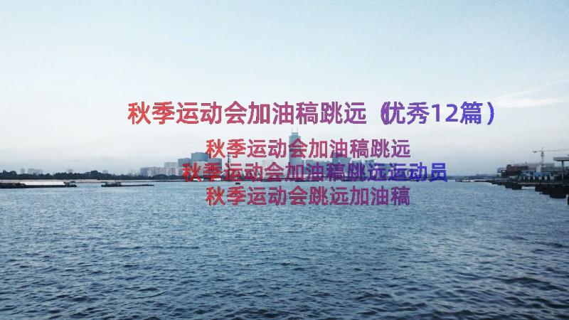 秋季运动会加油稿跳远（优秀12篇）