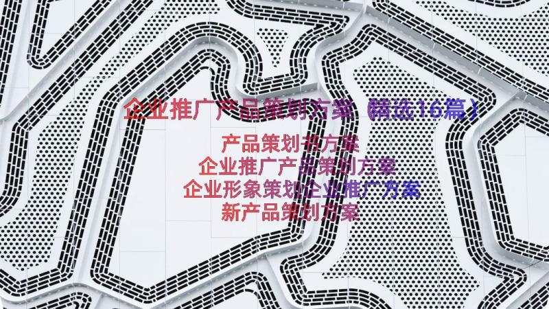 企业推广产品策划方案（精选16篇）