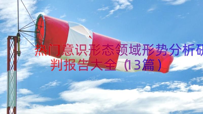 热门意识形态领域形势分析研判报告大全（13篇）