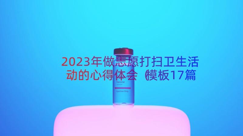 2023年做志愿打扫卫生活动的心得体会（模板17篇）