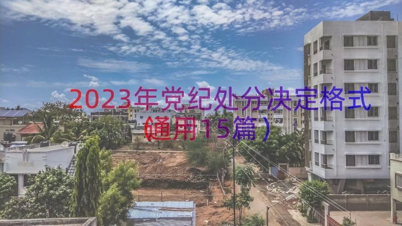 2023年党纪处分决定格式（通用15篇）