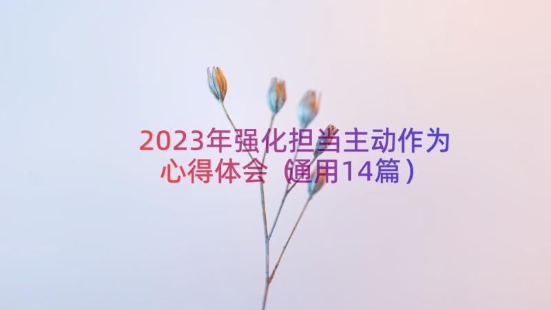 2023年强化担当主动作为心得体会（通用14篇）