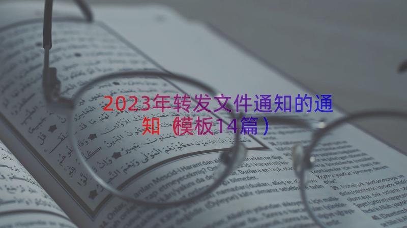 2023年转发文件通知的通知（模板14篇）