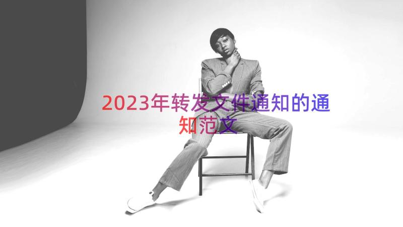 2023年转发文件通知的通知范文（15篇）