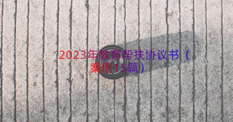 2023年教育帮扶协议书（案例15篇）