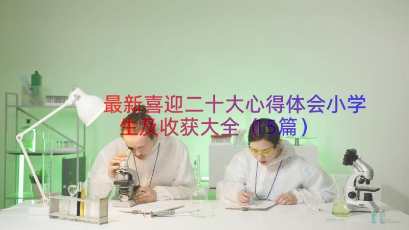 最新喜迎二十大心得体会小学生及收获大全（15篇）