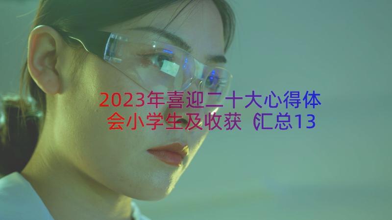 2023年喜迎二十大心得体会小学生及收获（汇总13篇）