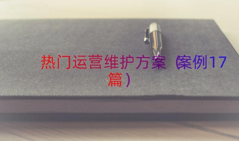 热门运营维护方案（案例17篇）