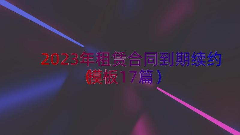 2023年租赁合同到期续约（模板17篇）