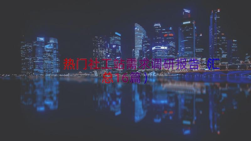 热门社工站需求调研报告（汇总16篇）