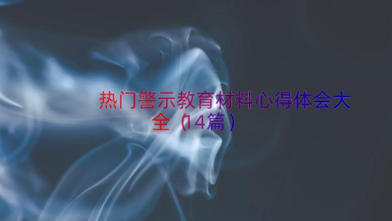 热门警示教育材料心得体会大全（14篇）