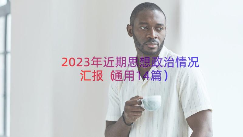 2023年近期思想政治情况汇报（通用14篇）