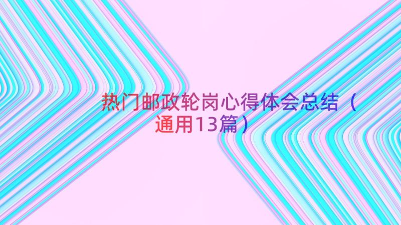 热门邮政轮岗心得体会总结（通用13篇）