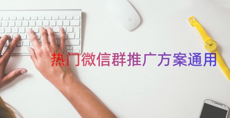 热门微信群推广方案（通用17篇）