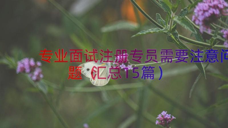 专业面试注册专员需要注意问题（汇总15篇）