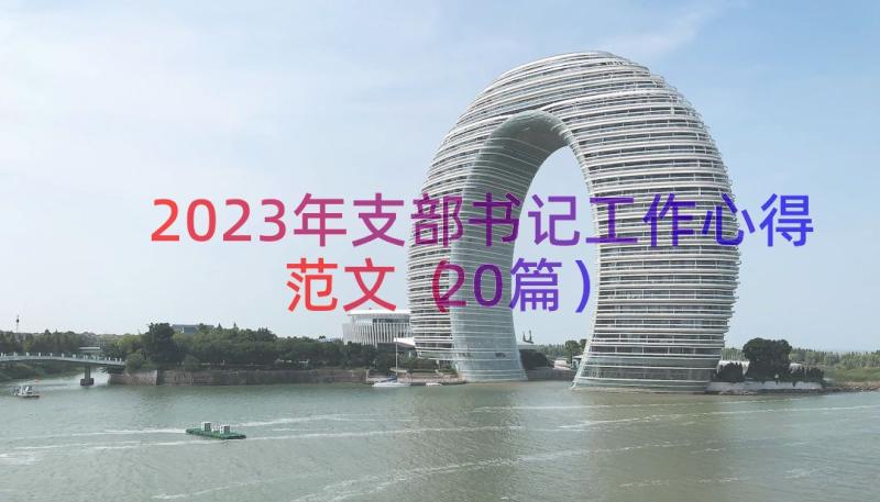 2023年支部书记工作心得范文（20篇）