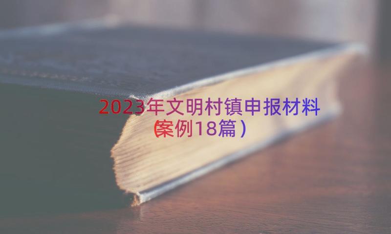 2023年文明村镇申报材料（案例18篇）