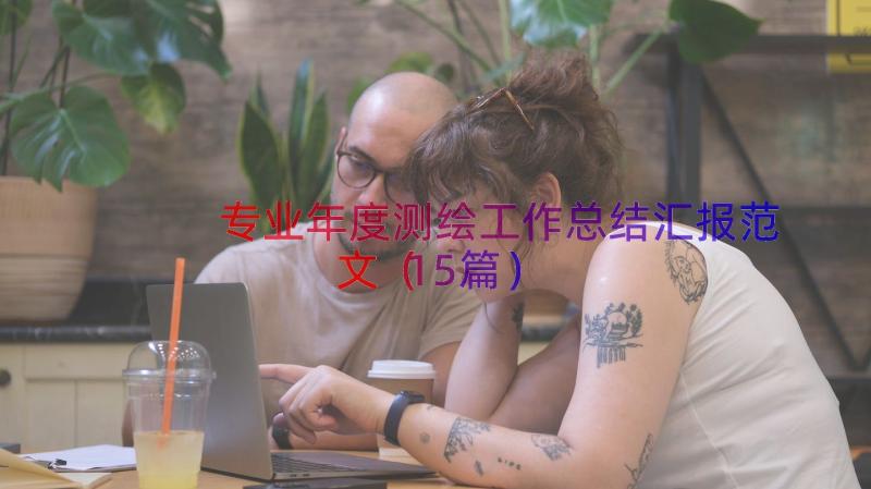 专业年度测绘工作总结汇报范文（15篇）