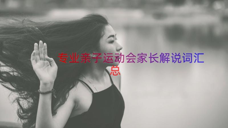 专业亲子运动会家长解说词（汇总19篇）