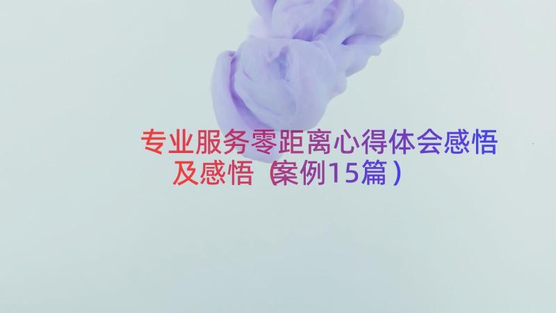 专业服务零距离心得体会感悟及感悟（案例15篇）