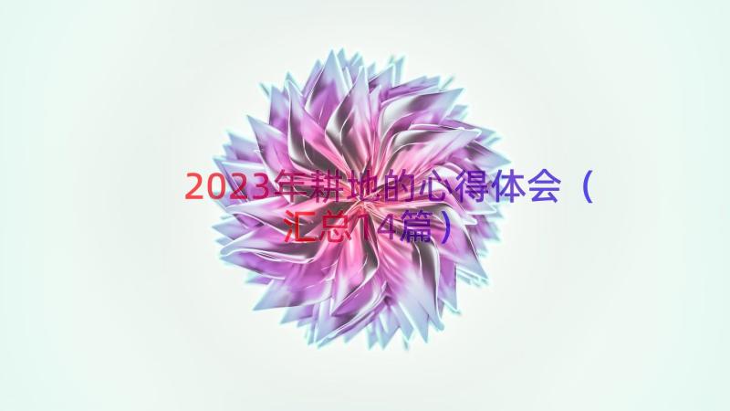 2023年耕地的心得体会（汇总14篇）