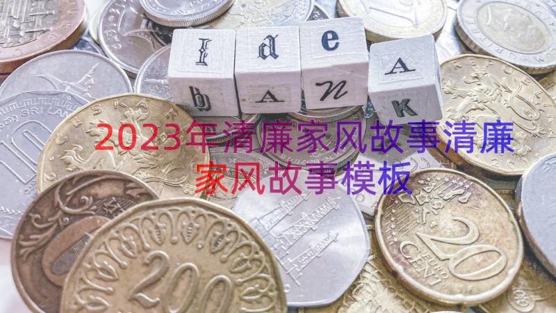 2023年清廉家风故事清廉家风故事（模板13篇）