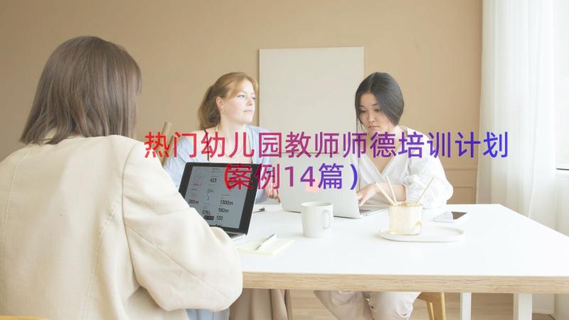 热门幼儿园教师师德培训计划（案例14篇）