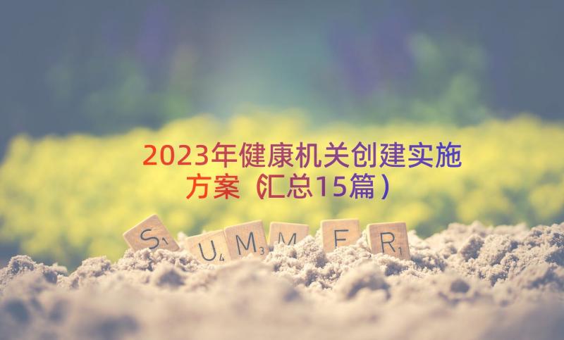 2023年健康机关创建实施方案（汇总15篇）