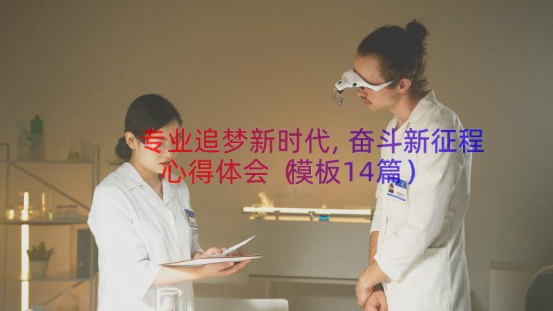 专业追梦新时代,奋斗新征程心得体会（模板14篇）