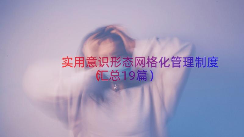 实用意识形态网格化管理制度（汇总19篇）