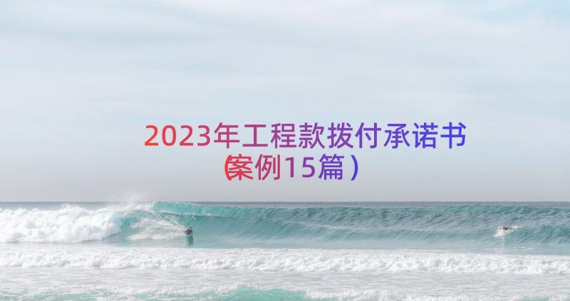 2023年工程款拨付承诺书（案例15篇）