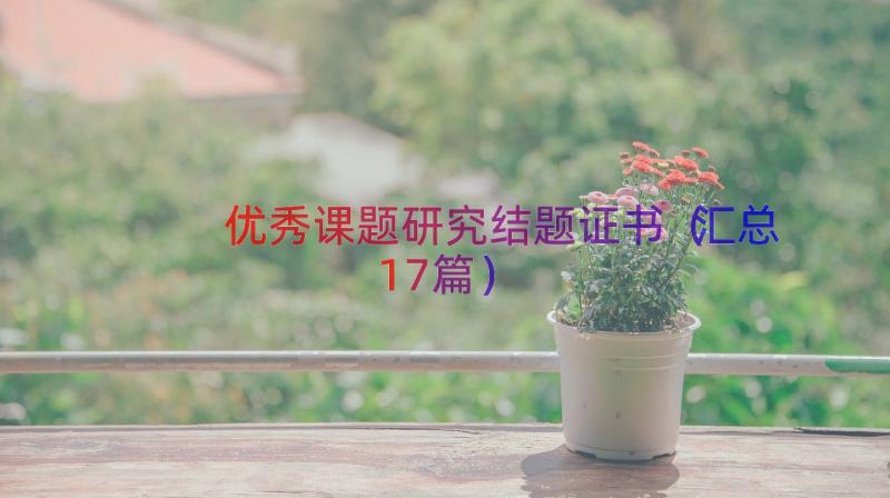 优秀课题研究结题证书（汇总17篇）